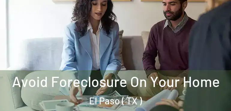  Avoid Foreclosure On Your Home El Paso ( TX )