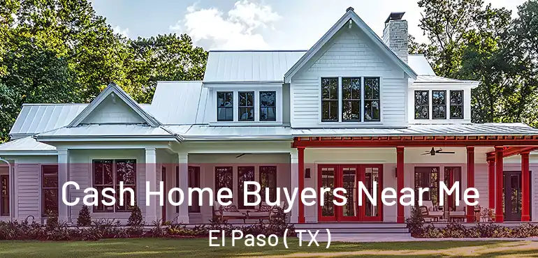  Cash Home Buyers Near Me El Paso ( TX )