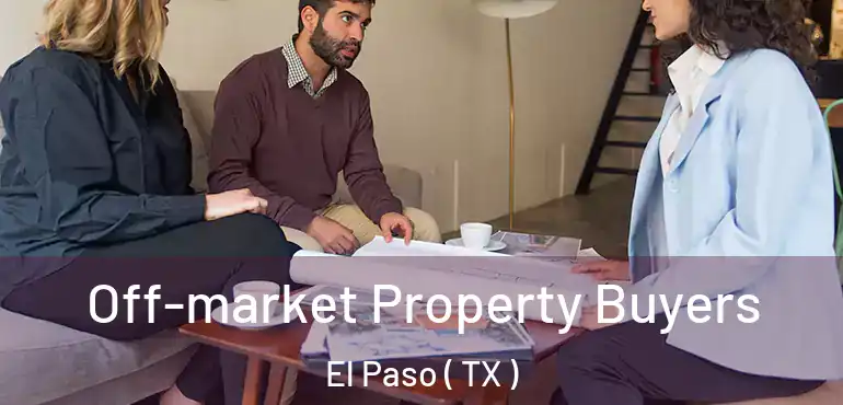 Off-market Property Buyers El Paso ( TX )