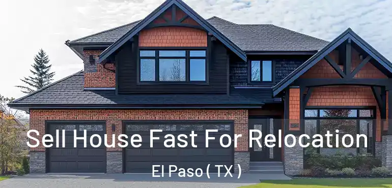  Sell House Fast For Relocation El Paso ( TX )