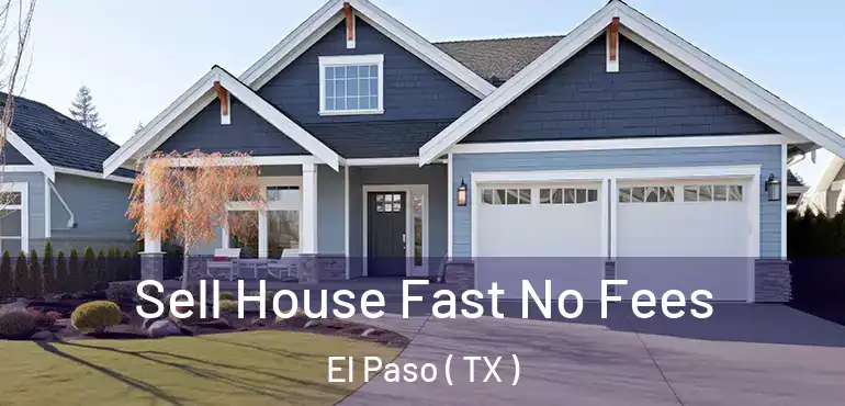  Sell House Fast No Fees El Paso ( TX )