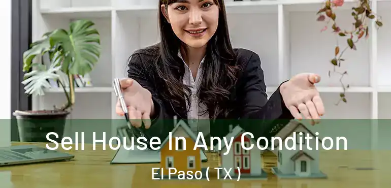 Sell House In Any Condition El Paso ( TX )