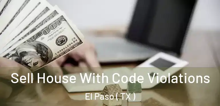  Sell House With Code Violations El Paso ( TX )