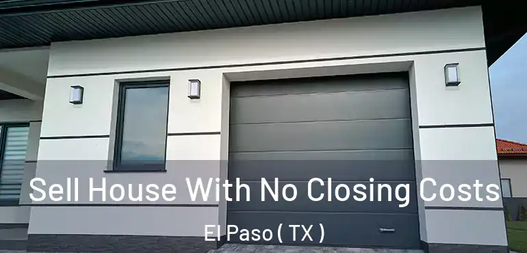 Sell House With No Closing Costs El Paso ( TX )