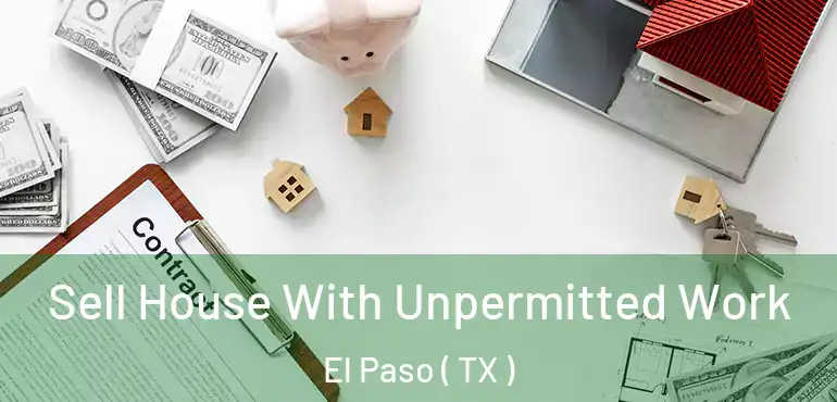  Sell House With Unpermitted Work El Paso ( TX )